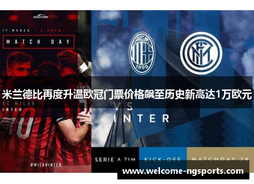 米兰德比再度升温欧冠门票价格飙至历史新高达1万欧元